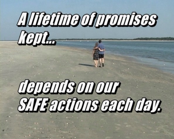 A lifetime of promises kept . . . Depends on our SAFE actions each day is the message of this video